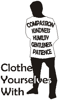 Clothe yourselves with compassion, kindness, humility, gentleness, patience.